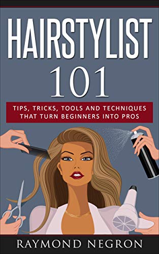 Hairstylist 101: Tips, Tricks, Tools and Techniques That Turn Beginners Into Pros (Hair Tools, Hair Products, Cosmetology, Hair-styling) (English Edition)