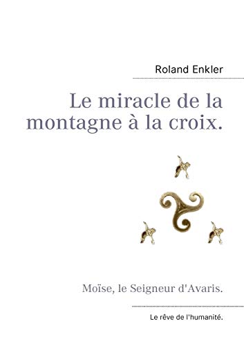 Le miracle de la montagne à la croix.: Moïse, le Seigneur d'Avaris. (BOOKS ON DEMAND)