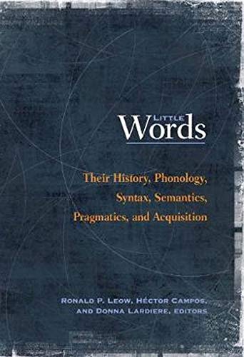 Little Words: Their History, Phonology, Syntax, Semantics, Pragmatics, and Acquisition (Georgetown University Round Table on Languages and Linguistics series)