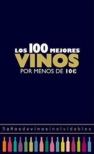 Los 100 mejores vinos por menos de 10 euros, 2018: 5 años de vinos inolvidables (Claves para entender)