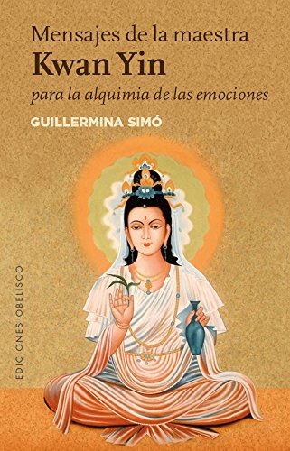 Mensajes de la maestra Kwan Yin para la alquimia de las emociones (NUEVA CONSCIENCIA)