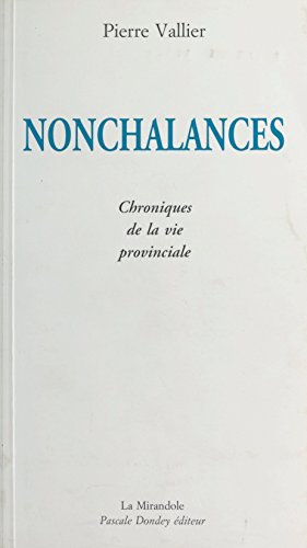 Nonchalances : chroniques de la vie provinciale (French Edition)