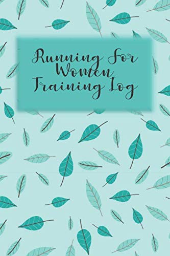 Running For Women Training Log: Teal Leaves Workout Journal, Spring Running for Beginners Training Log, Runner's Journal, Race Schedule Guide, Shoe ... to 100 Miler Training Logbook, Runner's Gift