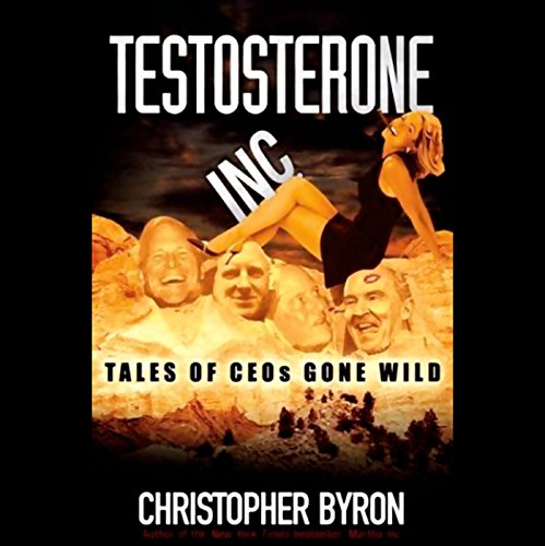 Testosterone Inc.: Tales of CEOs Gone Wild