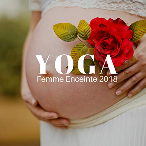 Yoga Femme Enceinte 2018 - la plus Belle Musique Apaisante pour le Yoga Prénatal