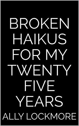 Broken Haikus for my  Twenty Five Years (English Edition)