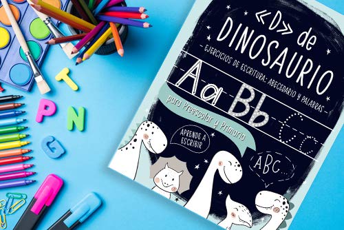 «D» de DINOSAURIO: Ejercicios de escritura: abecedario y palabras: para Preescolar y Primaria: Cuaderno de actividades para practicar la escritura ... comprensión lectora y expresión escrita)