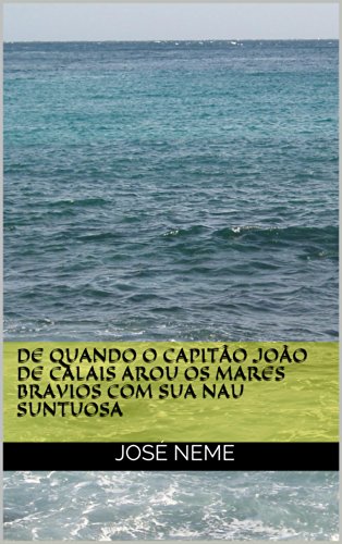De Quando o Capitão João de Calais Arou os Mares Bravios com sua Nau Suntuosa (Portuguese Edition)