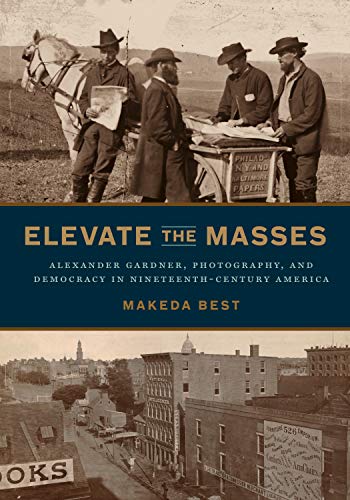 Elevate the Masses: Alexander Gardner, Photography, and Democracy in Nineteenth-Century America (English Edition)