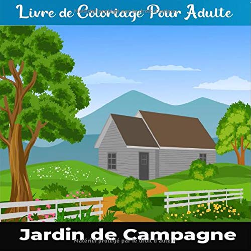 Jardin de campagne livre de coloriage pour adultes: Livre de coloriage pour adulte avec des pages relaxantes avec une belle maison, des fleurs et un beau jardin