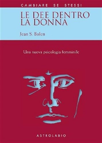Le dee dentro la donna. Una nuova psicologia al femminile (Cambiare se stessi)