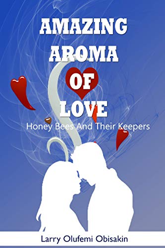Amazing Aroma of Love: Honey Bees and their Keepers (English Edition)