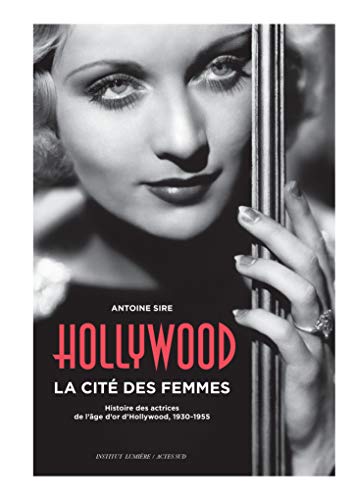 Hollywood, la cite des femmes - histoires des actrices de l'age d'or d'hollywood, 1930-1955: Histoires des actrices de l'âge d'or d'hollywood, 1930-1955 (Institut lumière (coédition))
