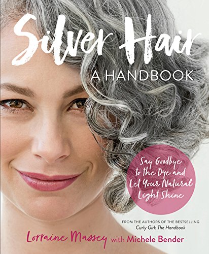 Massey, L: Silver Hair: Say Goodbye to the Dye and Let Your Natural Light Shine: A Handbook
