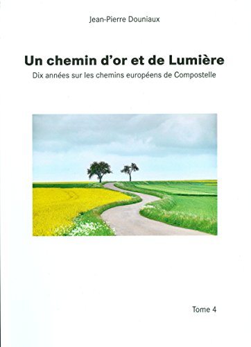Un chemin d'or et de Lumière, Dix années sur les chemins européens de Compostelle (French Edition)
