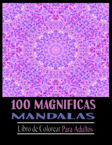 100 Magnificas Mandalas: Libro de Colorear para Adultos, diseños artísticos de mandala para aliviar el estrés: 100 páginas para colorear de relajación / Mandalas de Colorear para adultos