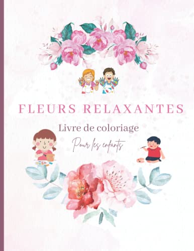 Fleurs Relaxantes: Livre de coloriage pour les enfants