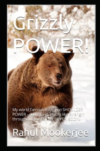 Grizzly POWER!: My world famous trilogy on SHOULDER POWER - and raging, grizzly like strength throughout the ENTIRE UPPER BODY!!