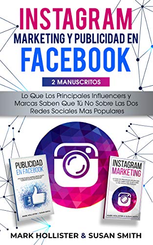 Instagram Marketing y Publicidad en Facebook: Lo Que Los Principales Influencers y Marcas Saben Que Tu No Sobre Las dos Redes Sociales Mas Populares
