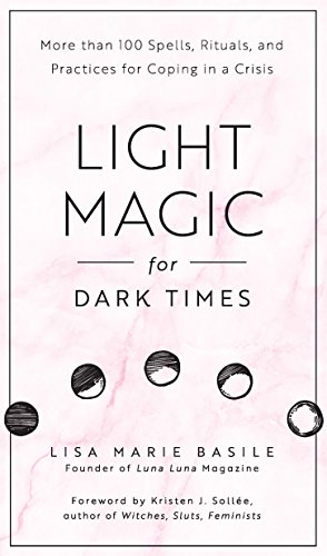 Light Magic for Dark Times: More than 100 Spells, Rituals, and Practices for Coping in a Crisis (English Edition)