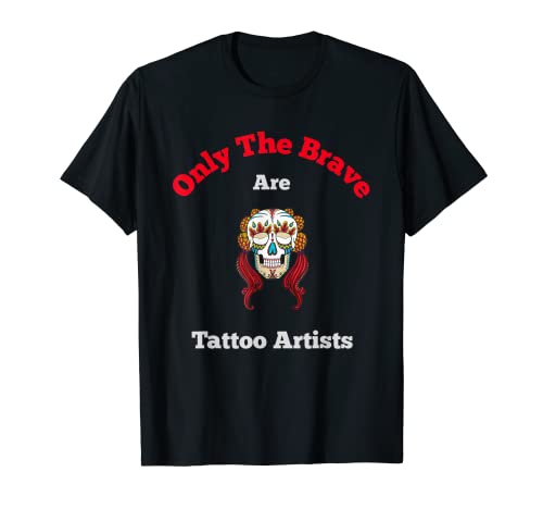 Only The Brave Are Tattoo Artists - Camiseta divertida Camiseta