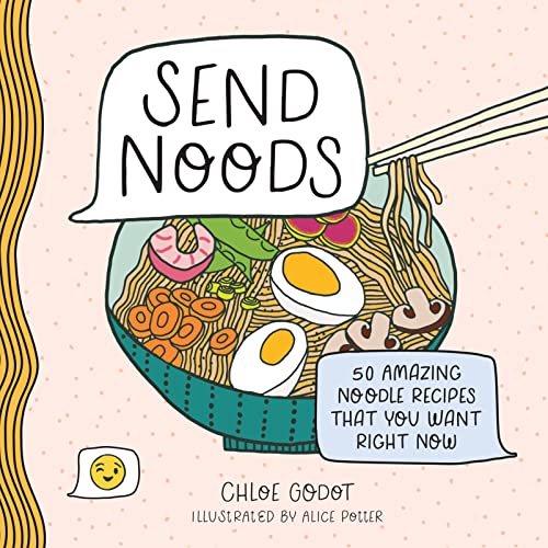 Send Noods: 50 Amazing Noodle Recipes That You Want Right Now (English Edition)