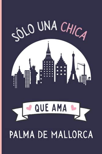 Solo una chica que ama Palma de Mallorca: Diario Personal Para tomando notas, Un Regalo Original y Divertido Para Los Amantes De Palma de Mallorca la ciudad española