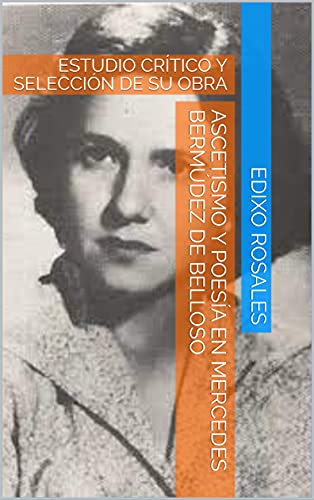 ASCETISMO Y POESÍA EN MERCEDES BERMÚDEZ DE BELLOSO: ESTUDIO CRÍTICO Y SELECCIÓN DE SU OBRA