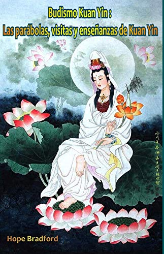 Budismo Kuan Yin: Las parábolas, visitas y enseñanzas de Kuan Yin (Spanish Edition)