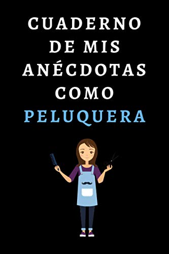 Cuaderno De Mis Anécdotas Como Peluquera: Ideal Para Regalar A Peluqueras - 120 Páginas