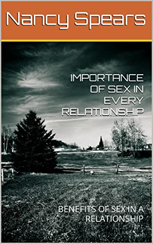 IMPORTANCE OF SEX IN EVERY RELATIONSHIP: BENEFITS OF SEX IN A RELATIONSHIP (English Edition)