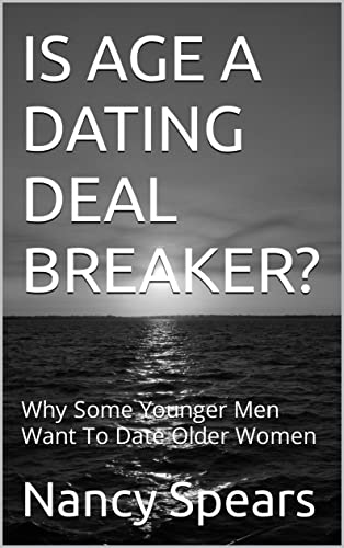 IS AGE A DATING DEAL BREAKER? : Why Some Younger Men Want To Date Older Women (English Edition)