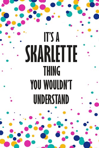 It's SKARLETTE Thing You Wouldn't Understand: Funny Lined Journal Notebook, College Ruled Lined Paper,Personalized Name gifts for girls, women & men : ... for kids , Gifts for SKARLETTE Matte cover
