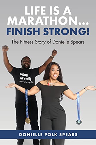 Life Is A Marathon... Finish Strong! The Fitness Story of Donielle Spears (English Edition)