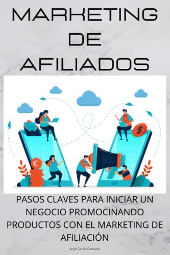 Marketing de Afiliados: Pasos claves para iniciar un negocio promocionando productos con el marketing de afiliación (Venta Online)