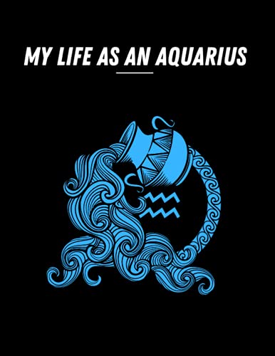 MY LIFE AS AN AQUARIUS - Zodiac Signs Notebook for Aquarius people - 8.5"×10" - 124 pages (12 ZODIAC SIGNS NOTEBOOK)