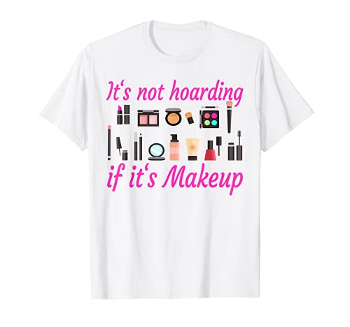 No es acaparamiento si es Maquillaje Divertido Maquillaje Amante Camiseta