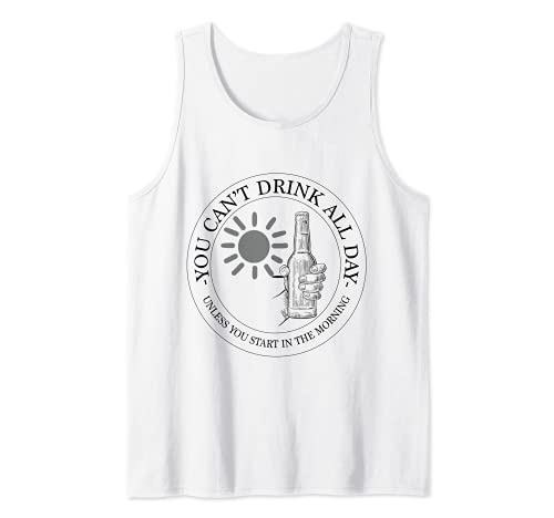 No puedes beber todo el día a menos que empieces por la mañana Camiseta sin Mangas