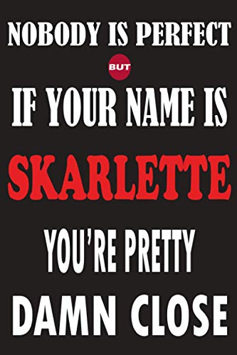 Nobody Is Perfect But If Your Name Is SKARLETTE You're Pretty Damn Close: Funny Lined Journal Notebook, College Ruled Lined Paper,Personalized Name ... for kids , Gifts for SKARLETTE Matte cover