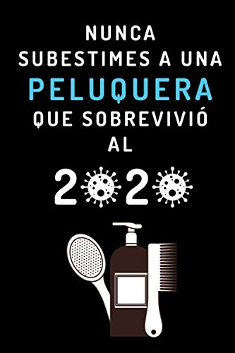 Nunca Subestimes A Una Peluquera Que Sobrevivió Al 2020: Cuaderno De Anotaciones Ideal Para Regalar A Peluqueras - 120 Páginas