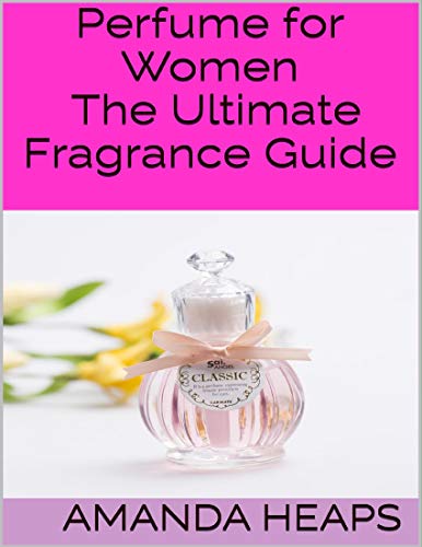 Perfume for Women: The Ultimate Fragrance Guide (English Edition)