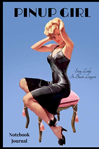 PINUP GIRL Notebook Journal “Sexy Lady In Black Lingerie”: Sexy Retro notebook/journal - Cover image from the golden age of Pinup cards poster and magazines - 120 lined pages - fun gift idea