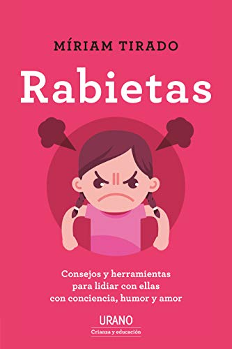 Rabietas: Consejos y herramientas para lidiar con ellas con conciencia, humor y amor (Urano Crianza y Educación)