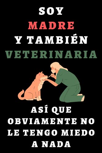Soy Madre Y También Veterinaria Así Que Obviamente No Le Tengo Miedo A Nada: Cuaderno De Notas Para Veterinarias - 120 Páginas