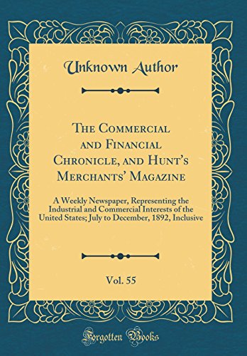 The Commercial and Financial Chronicle, and Hunt's Merchants' Magazine, Vol. 55: A Weekly Newspaper, Representing the Industrial and Commercial ... December, 1892, Inclusive (Classic Reprint)