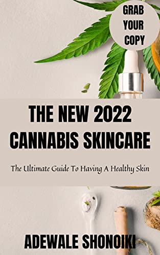 THE NEW 2022 CANNABIS SKINCARE: The Ultimate Guide To Having A Healthy Skin (English Edition)