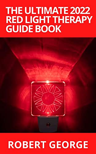 THE ULTIMATE 2022 RED LIGHT THERAPY GUIDE BOOK: A Complete Guide to Red Light Treatment (English Edition)