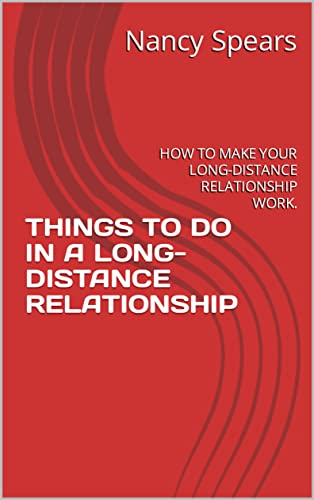THINGS TO DO IN A LONG-DISTANCE RELATIONSHIP: HOW TO MAKE YOUR LONG-DISTANCE RELATIONSHIP WORK. (English Edition)