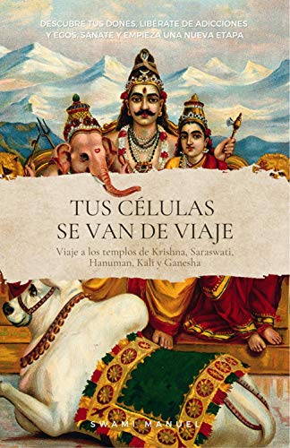 TUS CÉLULAS SE VAN DE VIAJE. Descubre tus dones, libérate de adicciones y egos, sánate y empieza una nueva etapa.: Viaje a los templos de Krisna, Saraswati, Hanuman, Kali y Ganesha