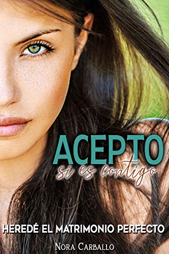 Acepto, si es contigo: Heredé el matrimonio perfecto (Para amar y reír)
